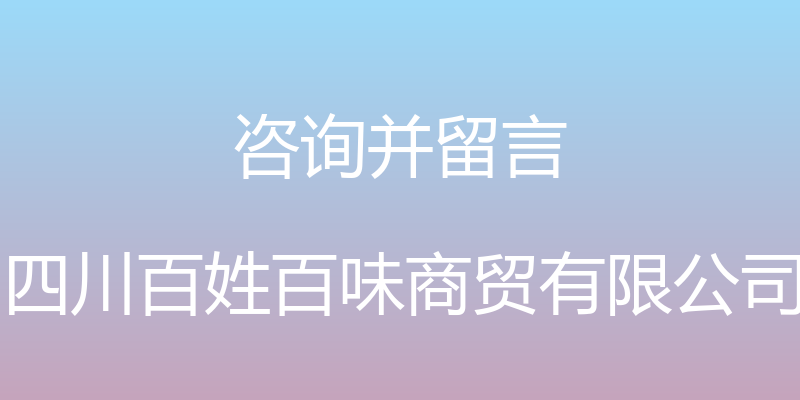 咨询并留言 - 四川百姓百味商贸有限公司